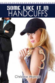 Some Like It in Handcuffs - Christine Warner