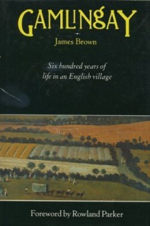 Gamlingay: Six Hundred Years of Life in an English Village - James Brown