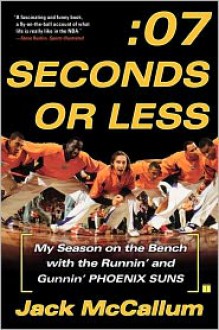 Seven Seconds or Less: My Season on the Bench with the Runnin' and Gunnin' Phoenix Suns - Jack McCallum