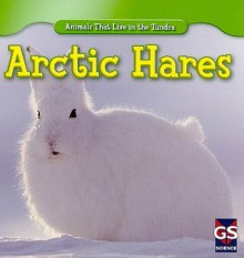 Arctic Hares (Animals That Live in the Tundra) - Therese Shea