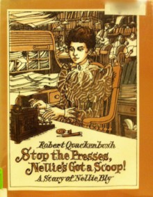 Stop the Presses, Nellie's Got a Scoop!: A Story of Nellie Bly - Robert M. Quackenbush