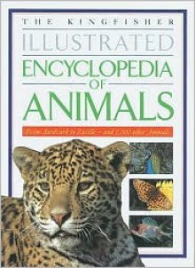 The Kingfisher Illustrated Encyclopedia of Animals: From Aardvark to Zorille-And 2,000 Other Animals - Michael Chinery