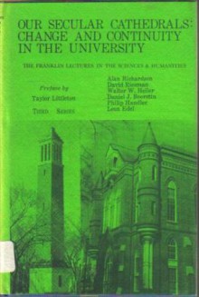 Our Secular Cathedrals: Change and Continuity in the University (The Franklin Lectures in the Sciences and Humanities: Third Series) - Alan Richardson