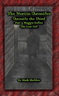 Maggie Dallen: The Lost Girl: The Noricin Chronicles: Chronicle the Third Part 3 - Mark Sheldon