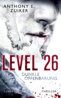 Level 26: Dunkle Offenbarung: Thriller (German Edition) - Anthony E. Zuiker, Alexander Lohmann