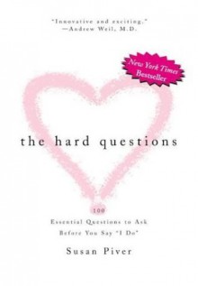 The Hard Questions: The 100 Essential Questions to Ask Before You Say "I Do" - Susan Piver