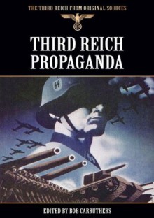 Third Reich Propaganda (The Third Reich From Original Sources) - Bob Carruthers