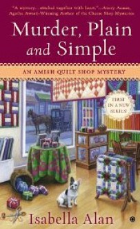 Murder, Plain and Simple (Amish Shop Quilt Mysteries #1) - Isabella Alan