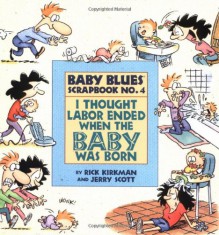 Baby Blues 04: I Thought Labor Ended When the Baby Was Born - Rick Kirkman, Jerry Scott