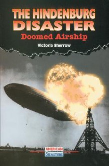 The Hindenburg Disaster: Doomed Airship (American Disasters) - Victoria Sherrow