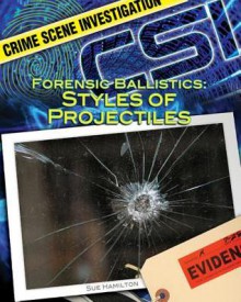 Forensic Ballistics: Styles of Projectiles - Sue L. Hamilton