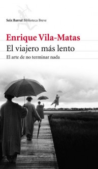 El Viajero Mas Lento - Enrique Vila-Matas