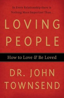 Loving People: How to Love and Be Loved - John Townsend