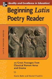 Beginning Latin Poetry Reader: 70 Passages from Classical Roman Verse and Drama (Latin Readers (McGraw-Hill)) - Gavin Betts, Daniel Franklin