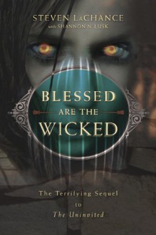 Blessed Are the Wicked: The Terrifying Sequel to the Uninvited - Steven A LaChance