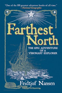 Farthest North: The Epic Adventure of a Visionary Explorer - Fridtjof Nansen