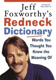 Jeff Foxworthy's Redneck Dictionary: Words You Thought You Knew the Meaning Of - Jeff Foxworthy