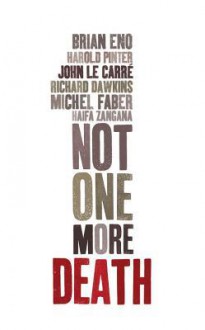 Not One More Death - Brian Eno, John le Carré, Richard Dawkins, Harold Pinter, Michel Faber, Haifa Zangana