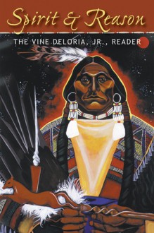 Spirit and Reason: The Vine Deloria Jr. Reader - Vine Deloria Jr., Mankiller, Kristen Foehner, Barbara Deloria