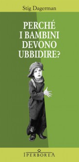 Perché i bambini devono ubbidire? - Stig Dagerman, Fulvio Ferrari, Enrico Tiozzo