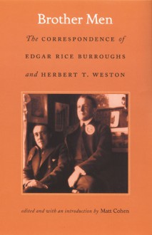 Brother Men: The Correspondence of Edgar Rice Burroughs and Herbert T. Weston - Edgar Rice Burroughs, Matt Cohen, Matt Cohen, Herbert T. Weston