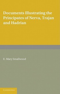 Documents Illustrating the Principates of Nerva, Trajan and Hadrian - E. Mary Smallwood