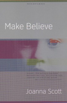 Make Believe: A Novel - Joanna Scott