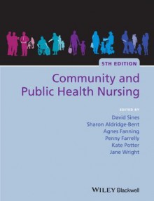 Community and Public Health Nursing - David Sines, Sharon Aldridge-Bent, Agnes Fanning, Penny Farrelly, Kate Potter, Jane Wright