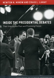 Inside the Presidential Debates: Their Improbable Past and Promising Future - Craig L. Lamay, Newton N. Minow, Vartan Gregorian