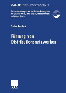 Fuhrung Von Distributionsnetzwerken: Eine Konzeption Der Systemfuhrung Von Unternehmungsnetzwerken Zur Erfolgreichen Realisation Von Efficient Consumer Response-Kooperationen - Stefan Borchert