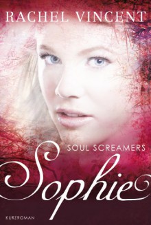 Soul Screamers: Sophie (German Edition) - Rachel Vincent