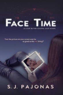 Face Time (Love in the Digital Age) - S. J. Pajonas