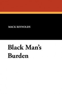 Black Man's Burden: A Science Fiction Novel - Mack Reynolds