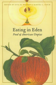 Eating in Eden: Food and American Utopias - Etta M. Madden, Martha L. Finch