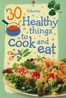 30 Healthy Things To Cook And Eat - Rebecca Gilpin