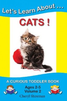 Let's Learn About...Cats!: A Curious Toddler Book (Volume 2) - Cheryl Shireman