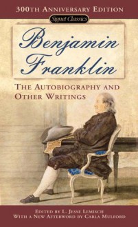 The Autobiography and Other Writings - Benjamin Franklin, Jesse Lemisch, L. Jesse Lemisch, Carla Mulford