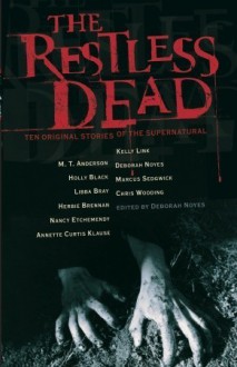 The Restless Dead: Ten Original Stories of the Supernatural - Deborah Noyes, M.T. Anderson, Holly Black, Libba Bray