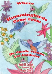 Where Hummingbirds Come From Bilingual Spanish-English (Spanish Edition) - Adele Marie Crouch, Maria Retana, Megan Gibbs