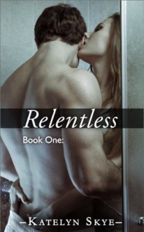 Relentless (Contemporary Romance) - Katelyn Skye