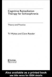 Cognitive Remediation Therapy for Schizophrenia: Theory and Practice - Til Wykes, Clare Reeder