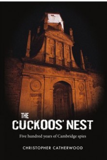 The Cuckoos' Nest - 500 Years of Cambridge Spies - Christopher Catherwood