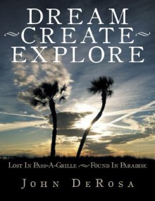 Dream - Create - Explore: Lost in Pass-A-Grille --- Found in Paradise - John DeRosa