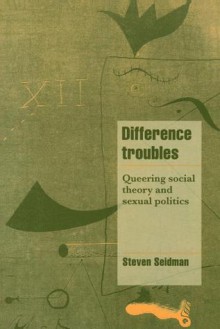 Difference Troubles: Queering Social Theory and Sexual Politics - Steven Seidman, Jeffrey C. Alexander