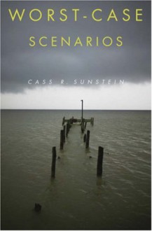 Worst-Case Scenarios - Cass R. Sunstein