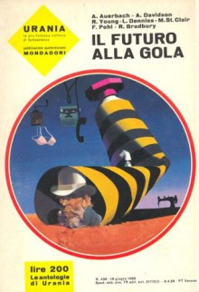 Il futuro alla gola - Frederik Pohl, Beata della Frattina, Cesare Scaglia, Robert F. Young, Margaret St. Clair, Arnold auerbach, Mario Galli, Bianca Russo, Les Dennies, Ray Bradbury