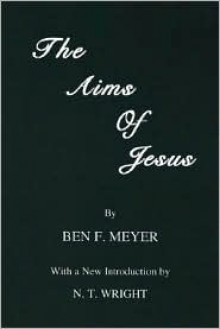 The Aims of Jesus: (Princeton Theological Monograph Series) - Ben F. Meyer