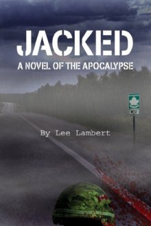 Jacked: A Novel of the Apocalypse - Lee Lambert