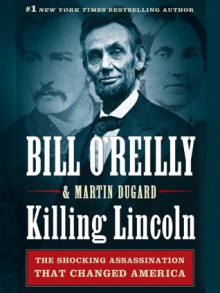 Killing Lincoln: The Shocking Assassination That Changed America Forever (Audio) - Martin Dugard, Bill O'Reilly