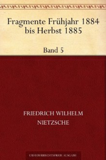 Fragmente 1884-1885 Band 5 - Friedrich Nietzsche